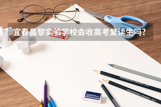 宜春昌黎实验学校会收高考复读生吗?