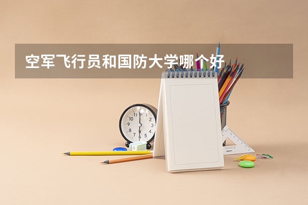 空军飞行员和国防大学哪个好