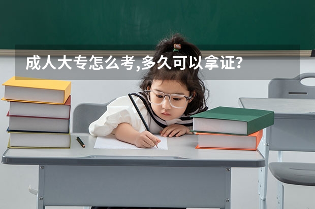成人大专怎么考,多久可以拿证？