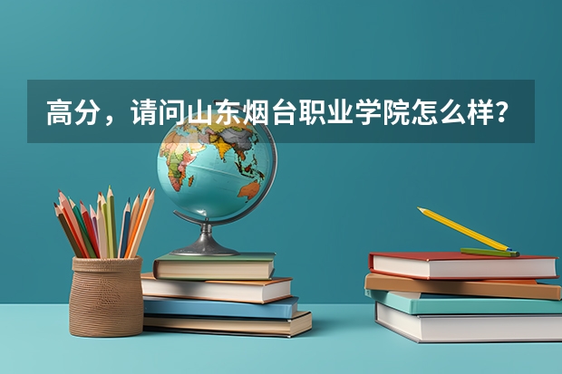 高分，请问山东烟台职业学院怎么样？