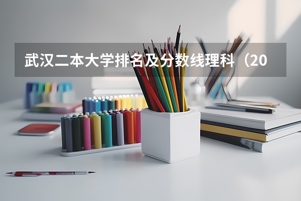 武汉二本大学排名及分数线理科（2023一本二本三本的分数线湖北）