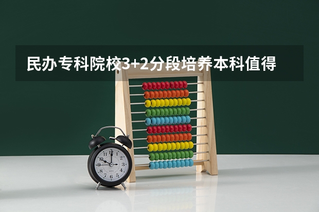 民办专科院校3+2分段培养本科值得上吗？