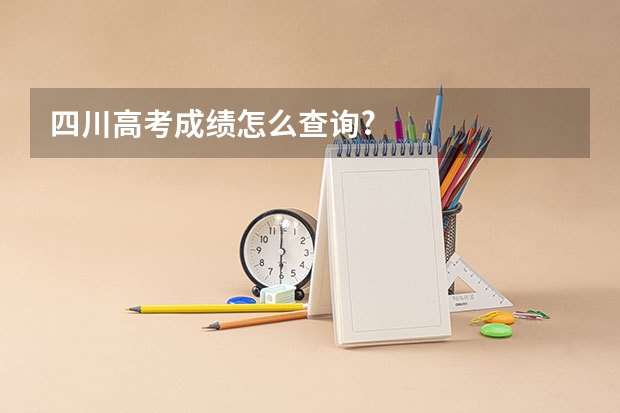 四川高考成绩怎么查询?