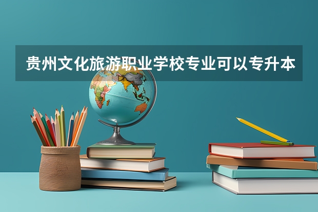 贵州文化旅游职业学校专业可以专升本吗?