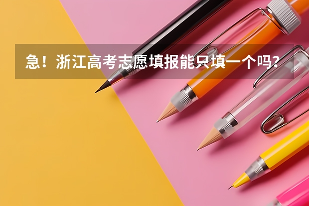急！浙江高考志愿填报能只填一个吗？
