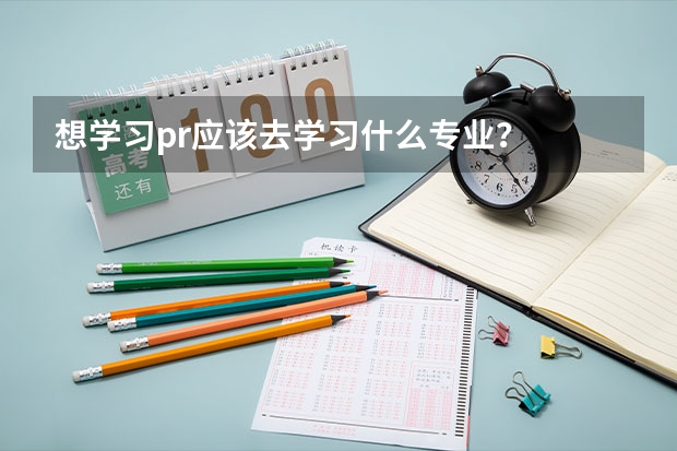 想学习pr应该去学习什么专业?