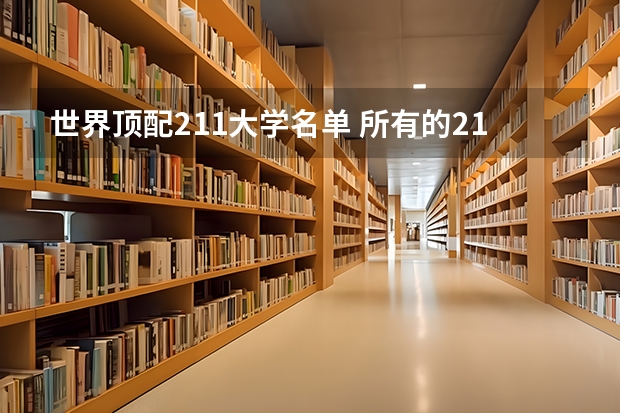 世界顶配211大学名单 所有的211大学名单