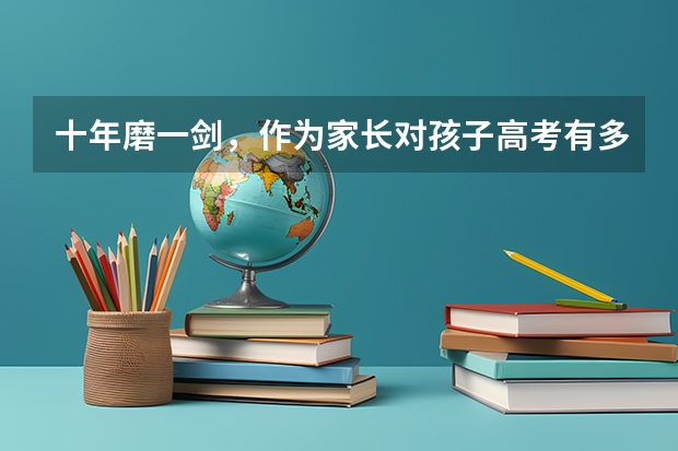 十年磨一剑，作为家长对孩子高考有多大的期盼？如果孩子分数不理想怎么办？