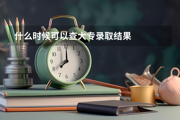 什么时候可以查大专录取结果