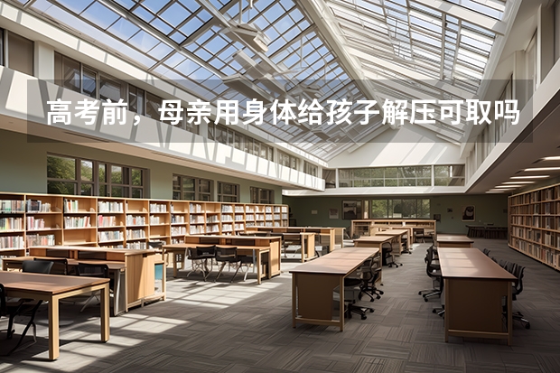 高考前，母亲用身体给孩子解压可取吗？