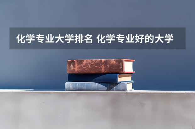 化学专业大学排名 化学专业好的大学排名