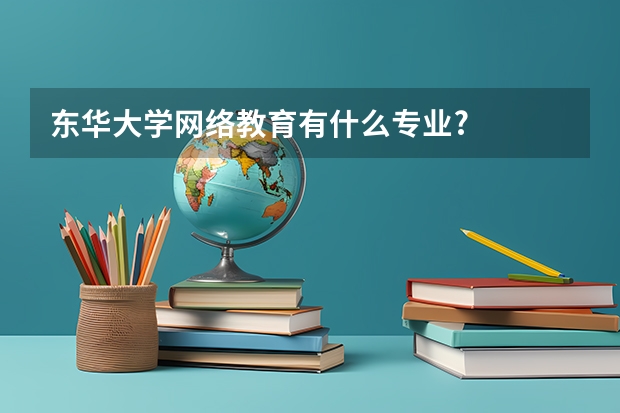 东华大学网络教育有什么专业?
