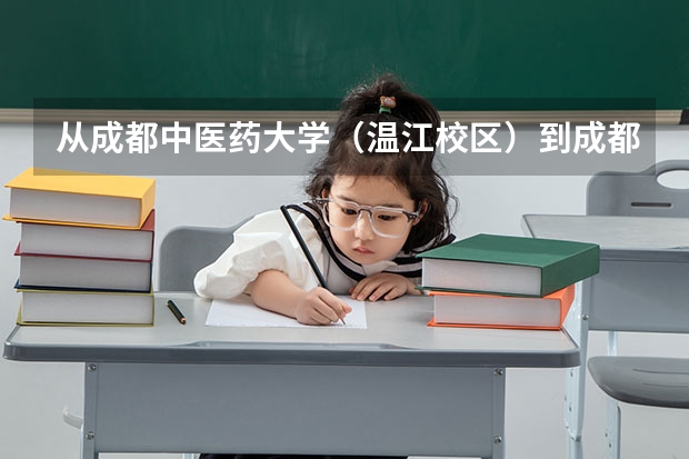 从成都中医药大学（温江校区）到成都电子机械高等专科学校（郫县校区）最近的路怎么走啊！！
