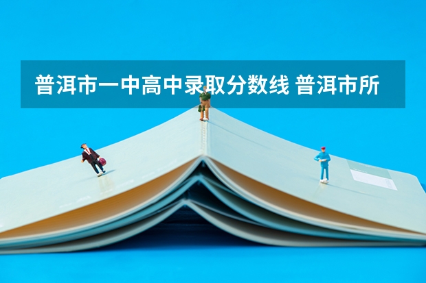 普洱市一中高中录取分数线 普洱市所有高中录取分数线