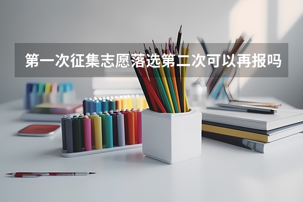 第一次征集志愿落选第二次可以再报吗