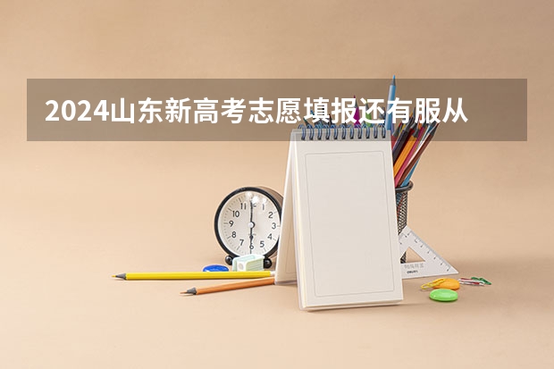 2024山东新高考志愿填报还有服从调剂吗 填报注意事项
