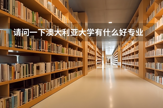 请问一下澳大利亚大学有什么好专业