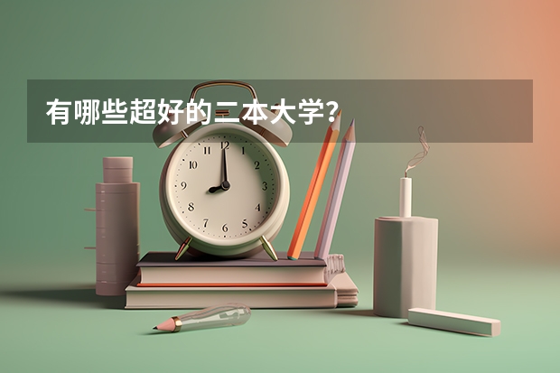 有哪些超好的二本大学？