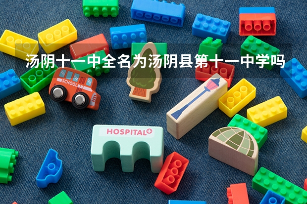 汤阴十一中全名为汤阴县第十一中学吗？