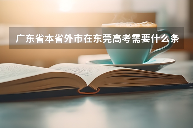 广东省本省外市在东莞高考需要什么条件?