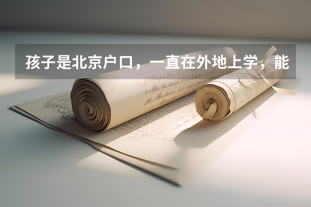 孩子是北京户口，一直在外地上学，能在京参加高考吗？