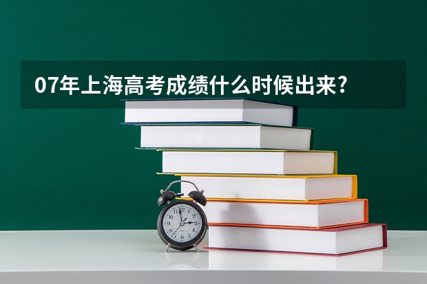07年上海高考成绩什么时候出来?