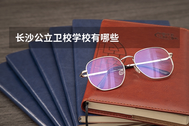 长沙公立卫校学校有哪些