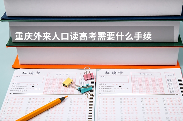 重庆外来人口读高考需要什么手续