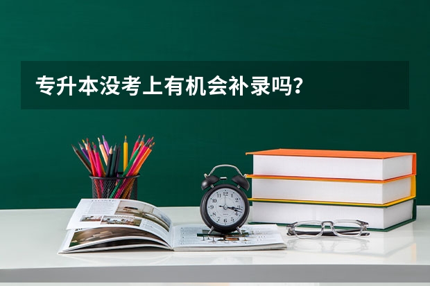 专升本没考上有机会补录吗？