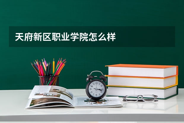 天府新区职业学院怎么样