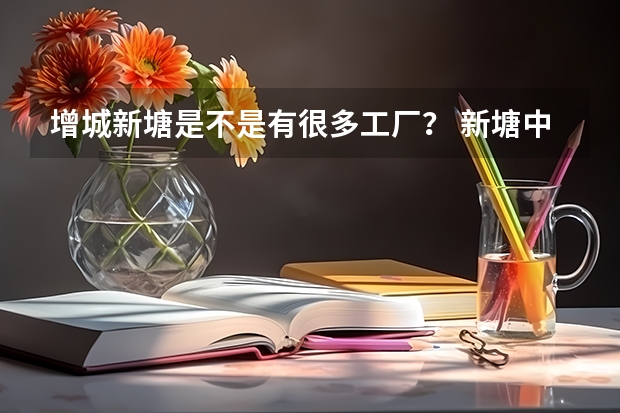 增城新塘是不是有很多工厂？ 新塘中学增城市新塘中学