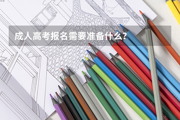 成人高考报名需要准备什么?