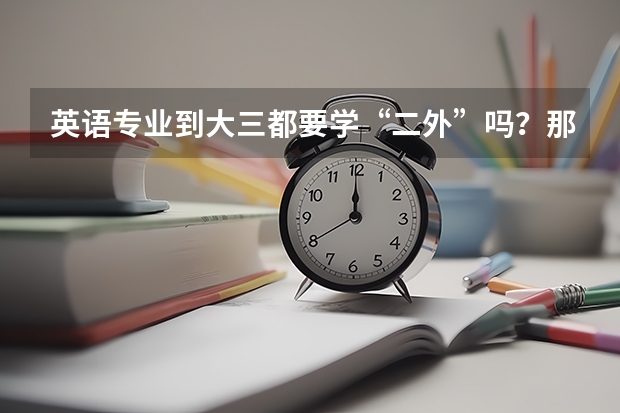 英语专业到大三都要学“二外”吗？那是什么意思？？？