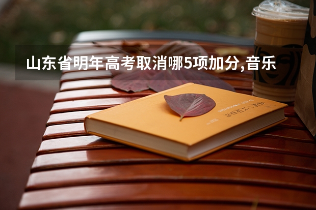 山东省明年高考取消哪5项加分,音乐也在内吗