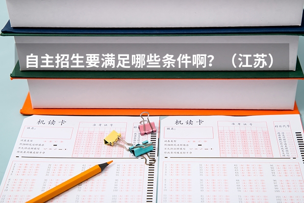 自主招生要满足哪些条件啊?(江苏)要在高考报名表上注明吗?