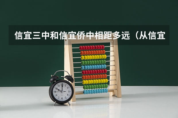 信宜三中和信宜侨中相距多远（从信宜市府到三中有多远）