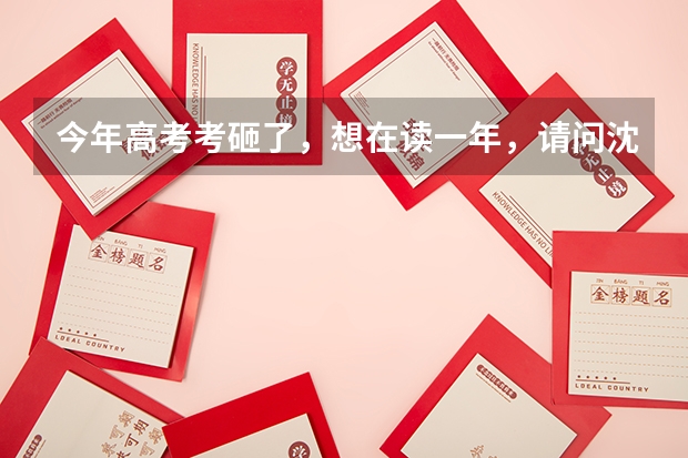 今年高考考砸了，想在读一年，请问沈阳那个高中可以收像我这样的插班生？（异地学生在沈阳高考最佳方法）
