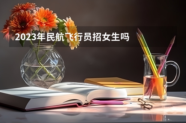 2023年民航飞行员招女生吗
