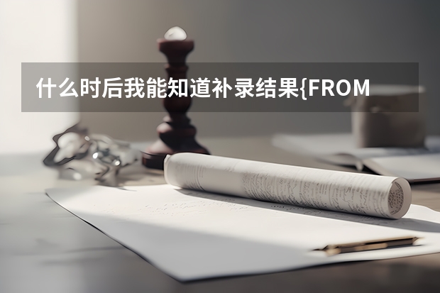 什么时后我能知道补录结果{FROM.四川.达州市}