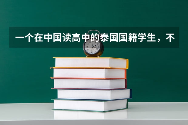 一个在中国读高中的泰国国籍学生,不能参加高考,想在中国上大学,需要什么程序。。选择什么学校