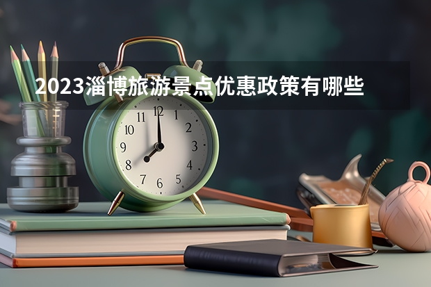 2023淄博旅游景点优惠政策有哪些
