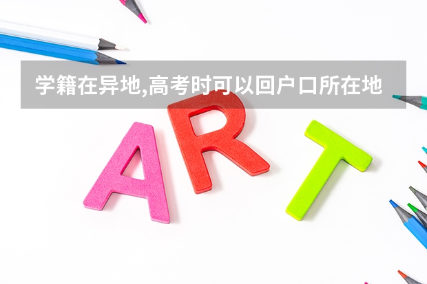 学籍在异地,高考时可以回户口所在地参加高考吗?