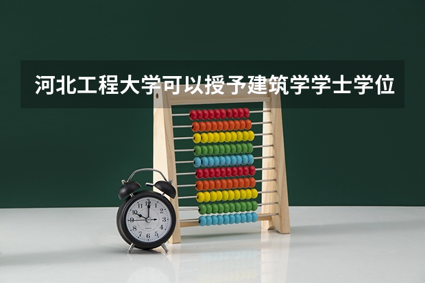河北工程大学可以授予建筑学学士学位么？ 河北大学建筑学专业需要有美术基础么