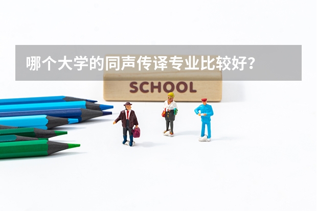 哪个大学的同声传译专业比较好？