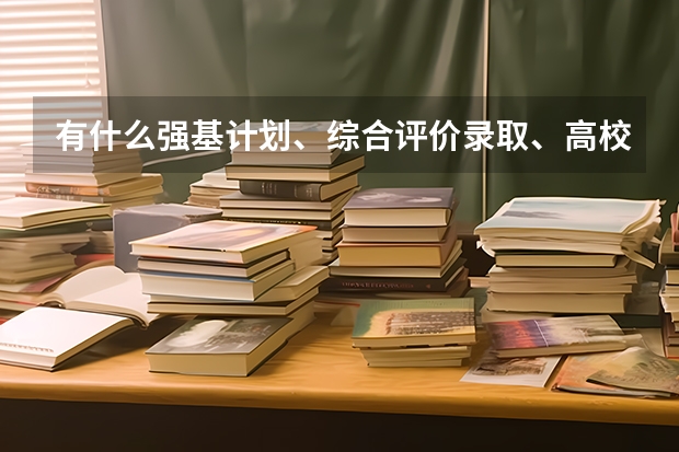 有什么强基计划、综合评价录取、高校专项报名的策略？