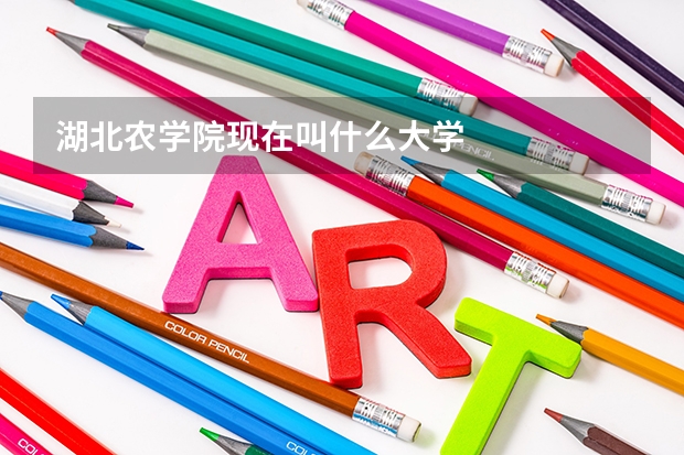 湖北农学院现在叫什么大学