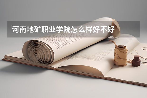 河南地矿职业学院怎么样好不好