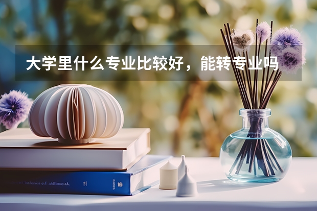 大学里什么专业比较好，能转专业吗