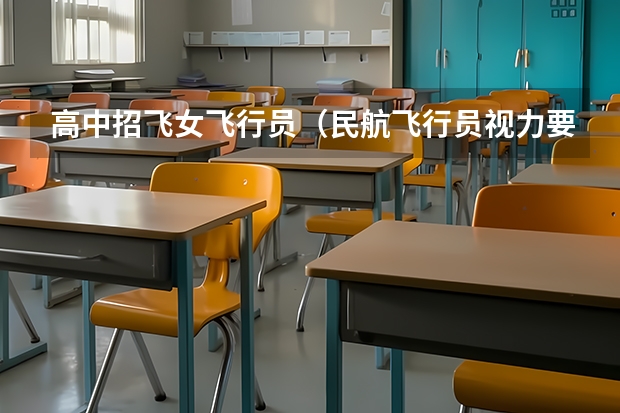高中招飞女飞行员（民航飞行员视力要求）