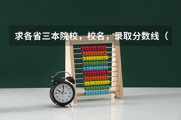 求各省三本院校，校名，录取分数线（湖南2023年三本大学排名及录取分数线）